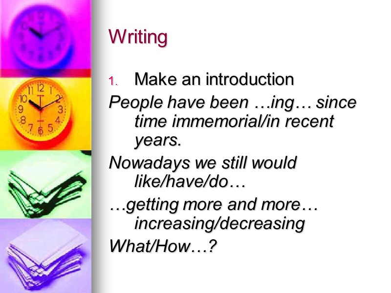 Writing Make an introduction People have been …ing… since time immemorial/in recent years. Nowadays
